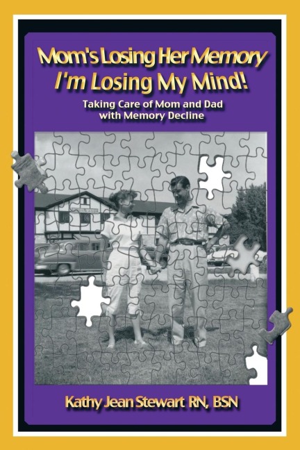 Moms Losing Her Memory Im Losing My Mind!: Taking Care of Mom and Dad with Memory Decline