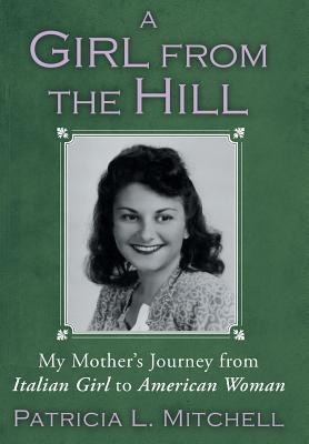 A Girl from the Hill: My Mothers Journey from Italian Girl to American Woman