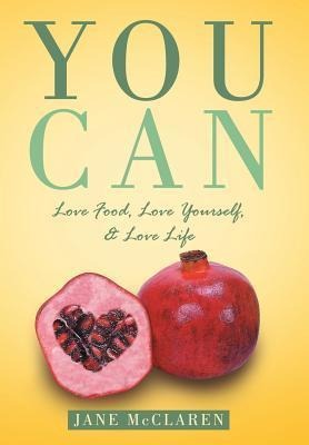 You Can: Love Food, Love Yourself, & Love Life