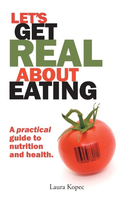 Lets Get Real about Eating: A practical guide to nutrition and health.
