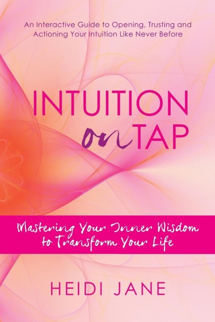 Intuition on Tap: Mastering to Use Your Inner Wisdom to Transform Your Life