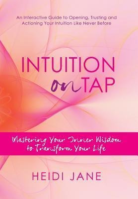 Intuition on Tap: Mastering Your Inner Wisdom to Transform Your Life