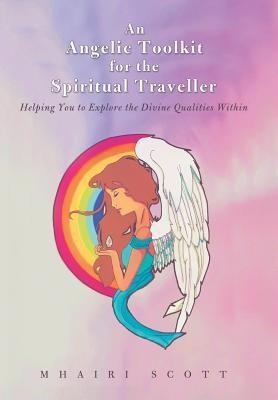 An Angelic Toolkit for the Spiritual Traveller: Helping You to Explore the Divine Qualities Within