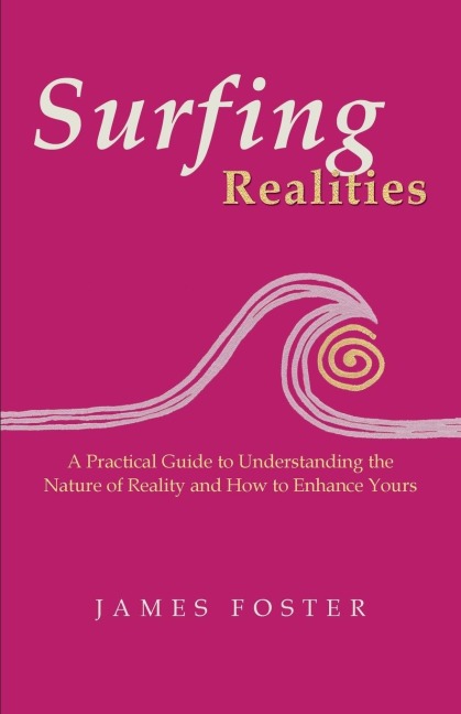 Surfing Realities: A Practical Guide to Understanding the Nature of Reality and How to Enhance Yours