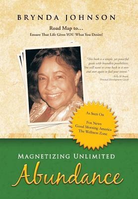 Magnetizing Unlimited Abundance: Road Map To...Ensure That Life Gives You What You Desire!