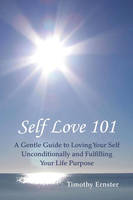 Self Love 101: A Gentle Guide to Loving Your Self Unconditionally and Fulfilling Your Life Purpose