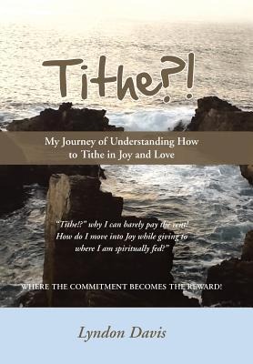 Tithe?!: My Journey of Understanding How to Tithe in Joy and Love