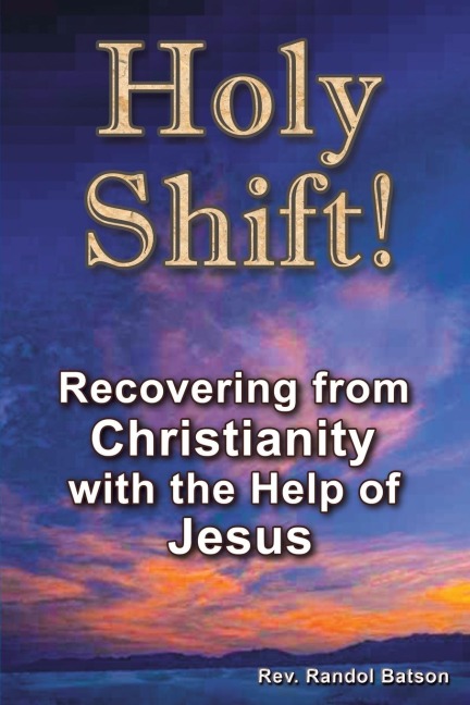 Holy Shift: Recovering from Christianity with the Help of Jesus