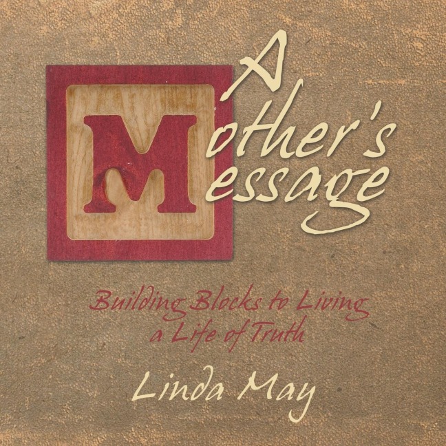 A Mothers Message: Building Blocks to Living a Life of Truth