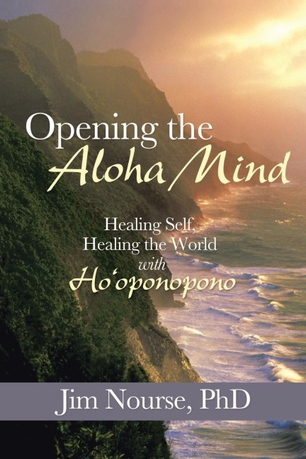 Opening the Aloha Mind: Healing Self, Healing the World with Hooponopono