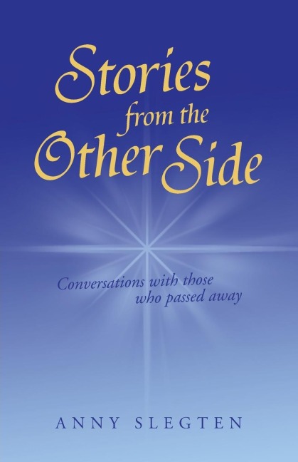 Stories from the Other Side: Conversations with Those Who Passed Away.