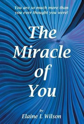 The Miracle of You: You Are So Much More Then You Ever Thought You Were!