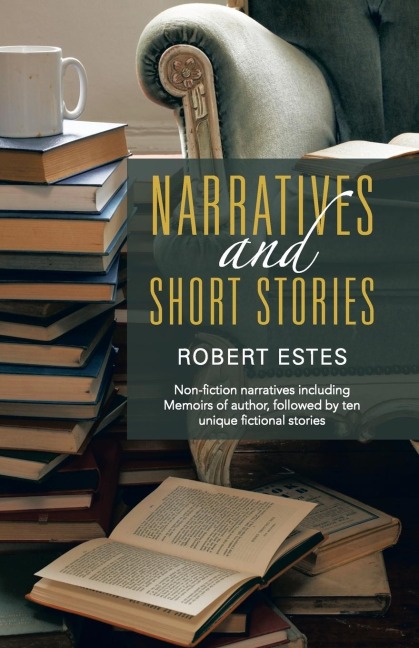 Narratives and Short Stories: Non-Fiction Narratives Including Memoirs of Author, Followed by Ten Unique Fictional Stories