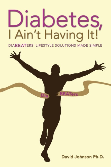 Diabetes, I Aint Having It!: Diabeaters Lifestyle Solutions Made Simple.