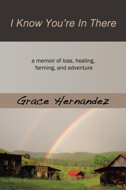 I Know Youre in There: A Memoir of  Loss, Healing, Farming, and Adventure