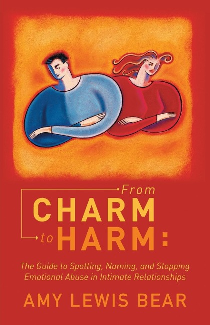 From Charm to Harm: : The Guide to Spotting, Naming, and Stopping Emotional Abuse in Intimate Relationships