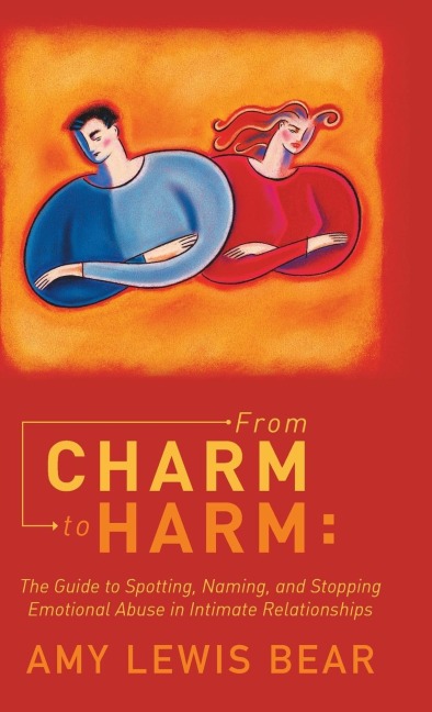 From Charm to Harm: : The Guide to Spotting, Naming, and Stopping Emotional Abuse in Intimate Relationships