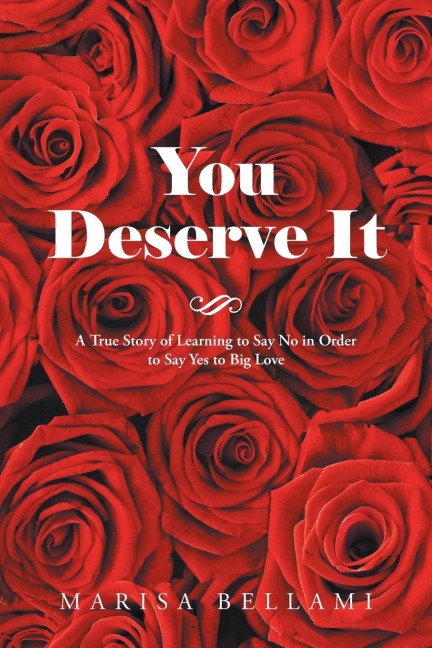 You Deserve It: A True Story of Learning to Say No in Order to Say Yes to Big Love