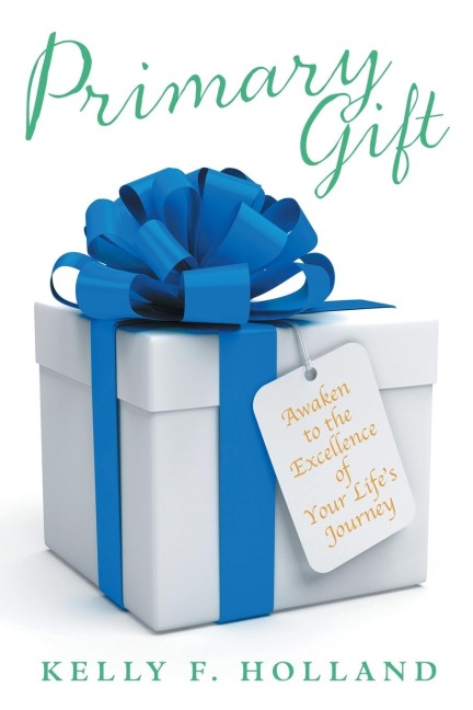 Primary Gift: Awaken to the Excellence of Your Lifes Journey
