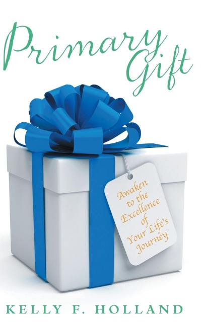 Primary Gift: Awaken to the Excellence of Your Lifes Journey
