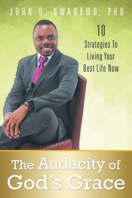 The Audacity of Gods Grace: 10 Strategies to Living Your Best Life Now