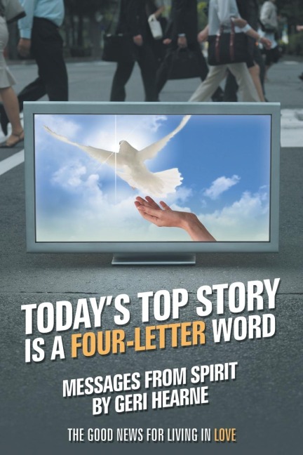 Todays Top Story Is a Four-Letter Word: Messages from Spirit: The Good News for Living in Love