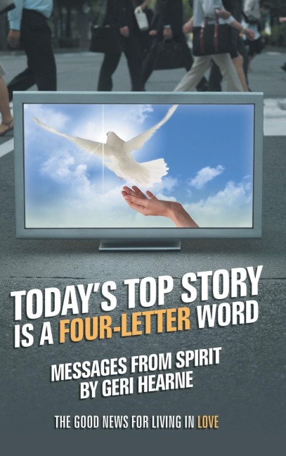 Todays Top Story Is a Four-Letter Word: Messages from Spirit: The Good News for Living in Love