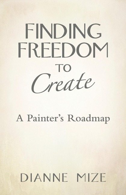 Finding Freedom to Create: A Painters Roadmap