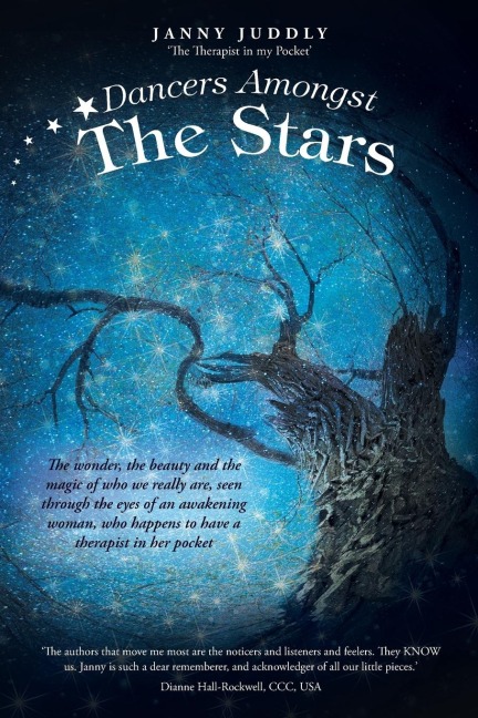 Dancers Amongst The Stars: The wonder, the beauty and the magic of who we really are, seen through the eyes of an awakening woman, who happens to have a therapist in her pocket