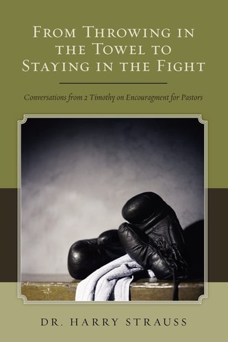 From Throwing in the Towel to Staying in the Fight Conversations from 2 Timothy on Encouragement for Pastors