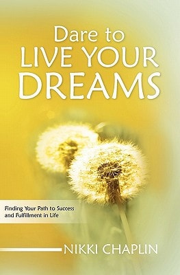 Dare To Live Your Dreams Finding Your Path to Success and Fulfillment in Life