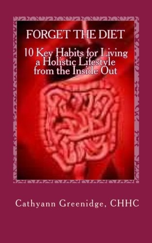 Forget the Diet 10 Key Habits to Living a Holistic Lifestyle from the Inside Out