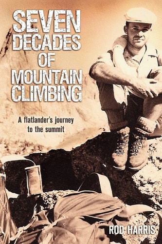 Seven Decades of Mountain Climbing A Flatlander's Journey to the Summit