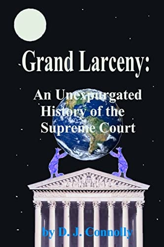 Grand Larceny An Unexpurgated History Of The Supreme Court