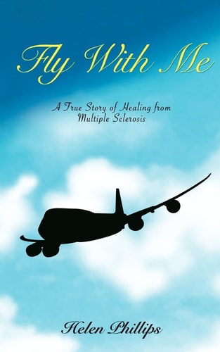 Fly With Me A True Story of Healing from Multiple Sclerosis