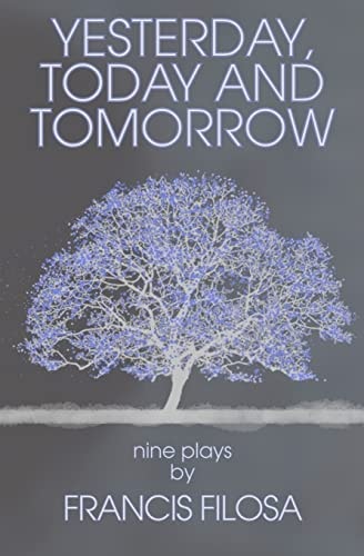 Yesterday, Today and Tomorrow Nine Plays by Francis Filosa