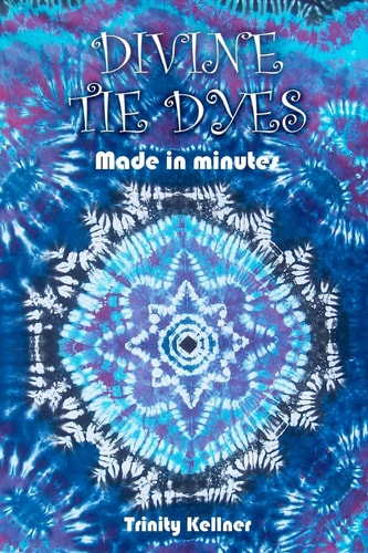 Divine Tie Dyes Made in Minutes For Ages 8-80