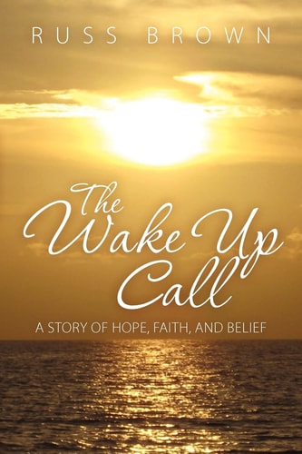 The Wake Up Call A Story of Hope, Faith, and Belief