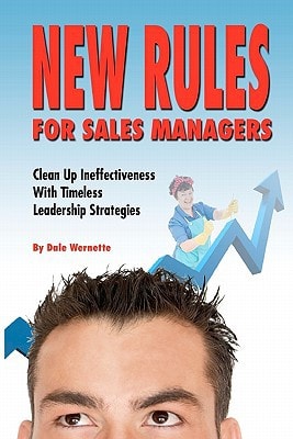 New Rules for Sales Managers Clean Up Ineffectiveness With Timeless Leadership Strategies