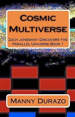 Cosmic Multiverse Zach Jonesmay Discovers the Parallel Universe Book 1
