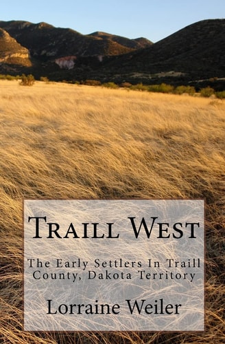 Traill West The Early Settlers in Traill County, Dakota Territory