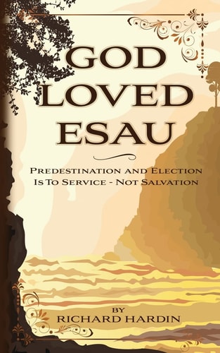 God Loved Esau Predestination/Election Is for Service-not Salvation