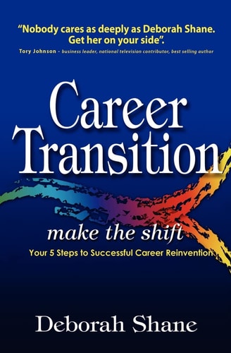 Career Transition - Make the Shift Your Five Steps to Successful Career Reinvention