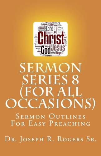 Sermon Series 8 (For All Occasions...) Sermon Outlines For Easy Preaching