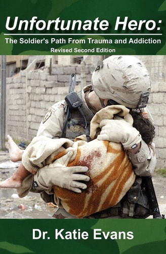 Unfortunate Hero The Soldier's Path from Trauma and Addiction