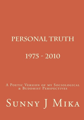 Personal Truth, 1975 - 2010 A Poetic Version of My Sociological and Buddhist Perspectives