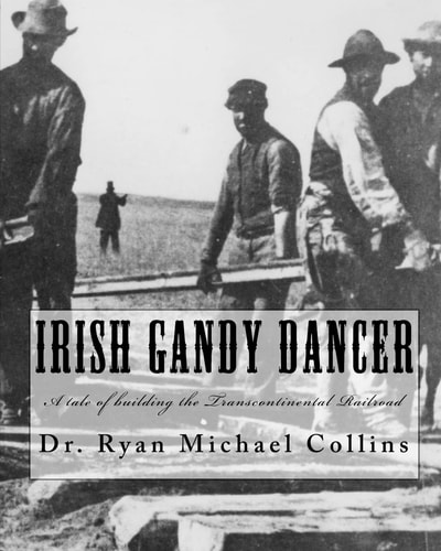 Irish Gandy Dancer A Tale of Building the Transcontinental Railroad