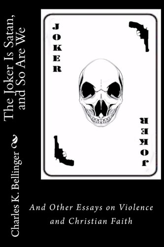 The Joker Is Satan and So Are We And Other Essays on Violence and Christian Faith