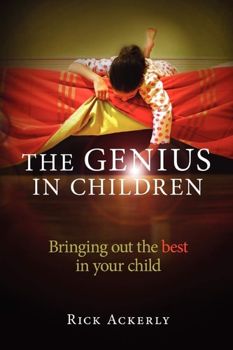 The Genius in Children Bringing Out the Best in Your Child