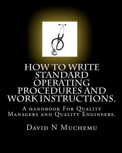How to Write Standard Operating Procedures and Work Instructions. A Handbook For Quality Managers and Quality Engineers.